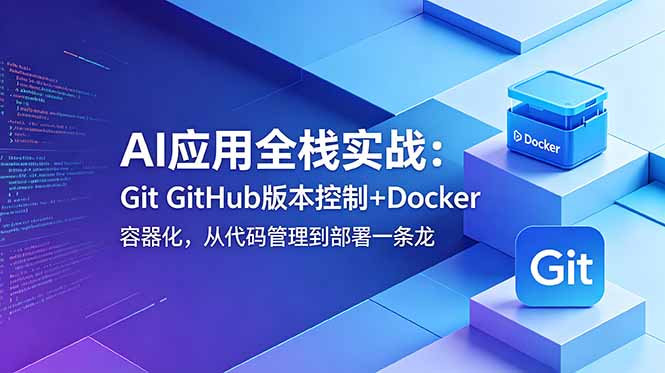 AI应用全栈实战：Git GitHub版本控制+Docker容器化，从代码管理到部署一条龙-鑫梵淘