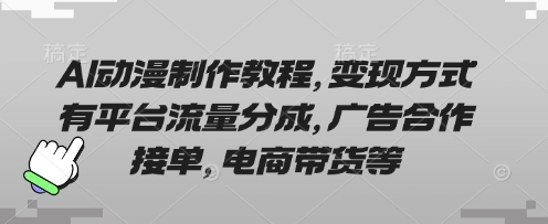 AI动漫制作教程，变现方式有平台流量分成，广告合作接单，电商带货等-鑫梵淘