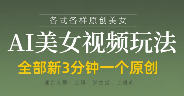 各类AI美女视频玩法，3分钟一个原创，当天可变现-鑫梵淘