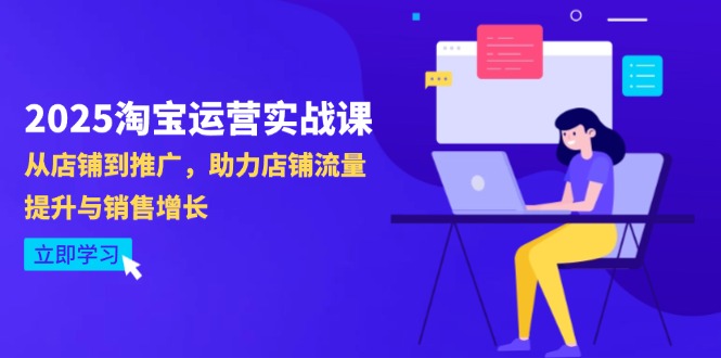 2025淘宝运营实战课-4月更新：从店铺到推广，助力店铺流量提升与销售增长-鑫梵淘