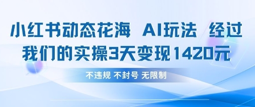 小红书动态花海AI玩法，我们实操3天变现1420-鑫梵淘