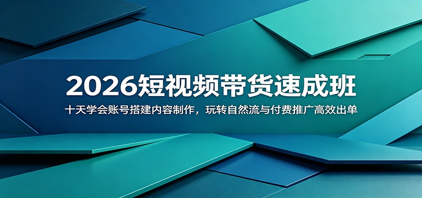 2026短视频带货速成班：十天学会账号搭建内容制作，玩转自然流与付费推广高效出单-鑫梵淘