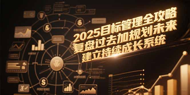 2025目标管理全攻略，复盘过去加规划未来，建立持续成长系统-鑫梵淘