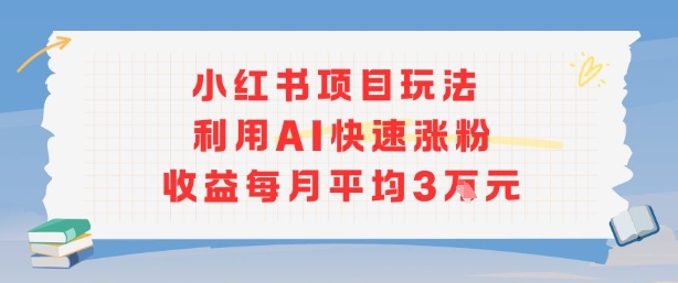 小红书商单项目新玩法，利用AI快速涨粉收益每月平均3W-鑫梵淘