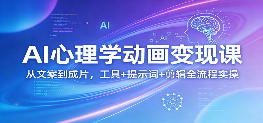 AI心理学动画变现课：从文案到成片，工具+提示词+剪辑全流程实操-鑫梵淘