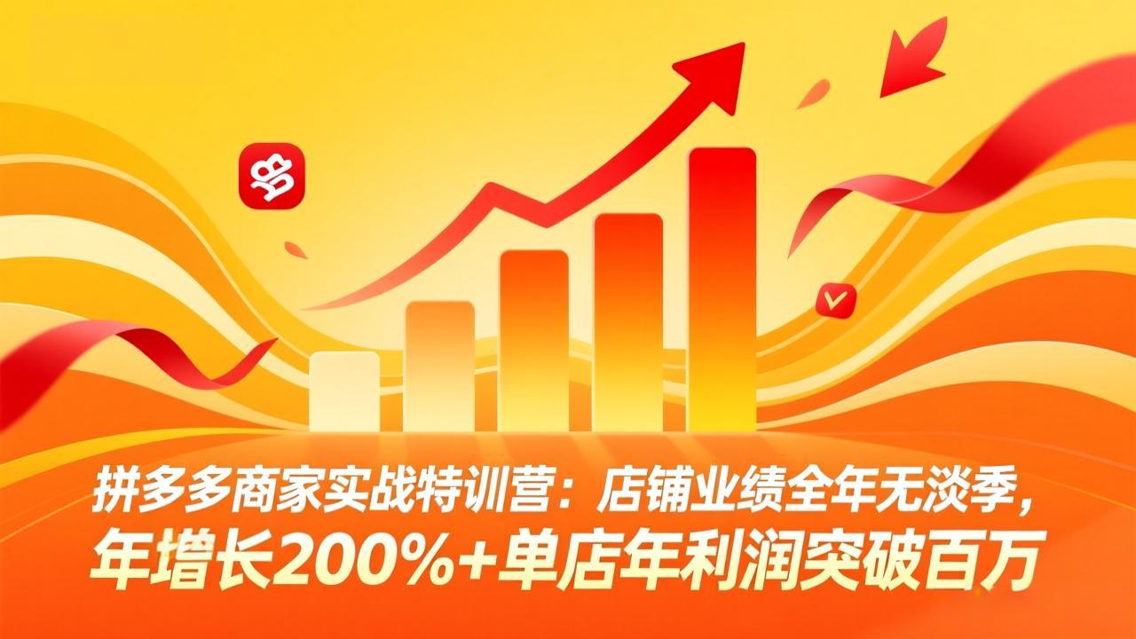 拼多多商家实战特训营：店铺业绩全年无淡季，年增长200%+单店年利润突破百万(26年4月2日更新-鑫梵淘