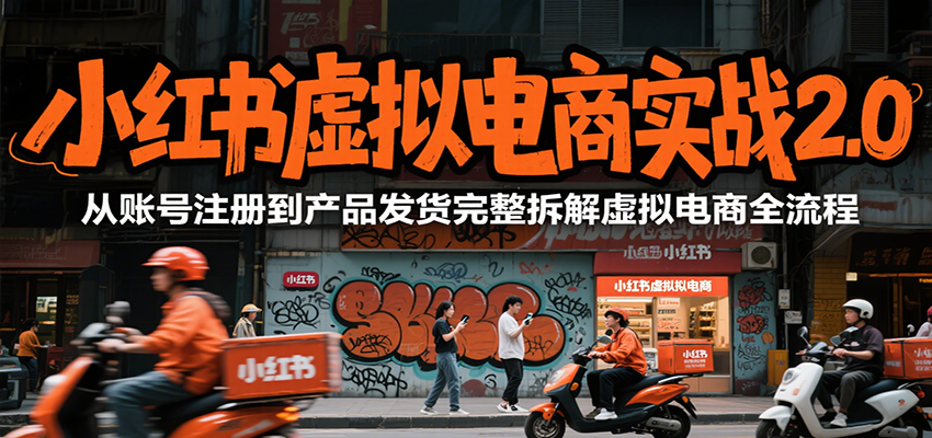 小红书虚拟电商实战2.0，从账号注册到产品发货完整拆解虚拟电商全流程-鑫梵淘