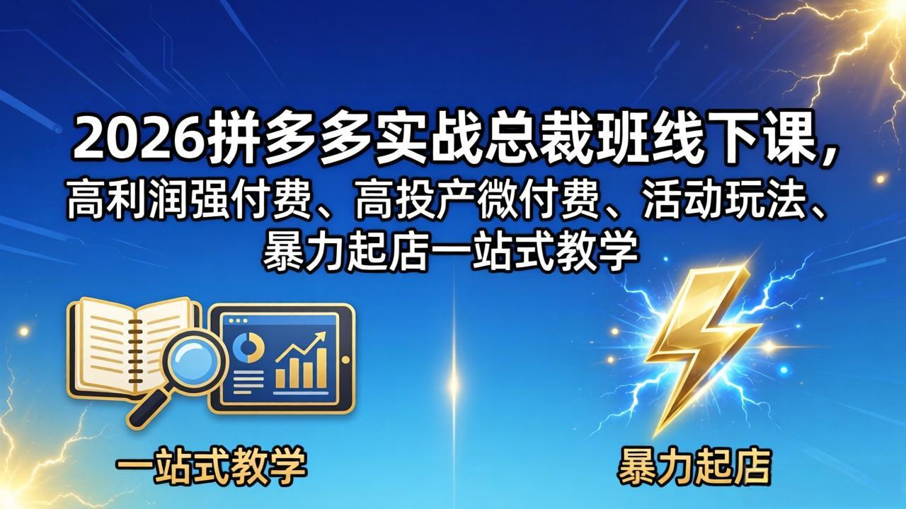 2026拼多多实战总裁班线下课，高利润强付费、高投产微付费、活动玩法、暴力起店一站式教学-鑫梵淘