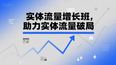 实体流量增长班，助力实体流量破局-鑫梵淘