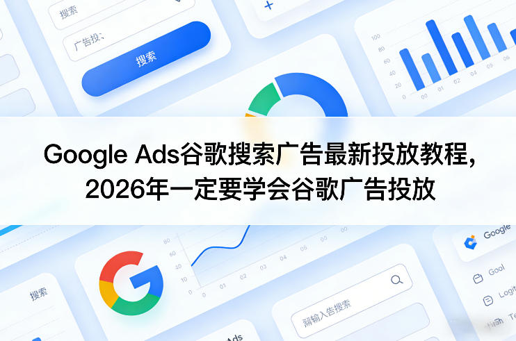 Google Ads谷歌搜索广告最新投放教程，2026年一定要学会谷歌广告投放-鑫梵淘