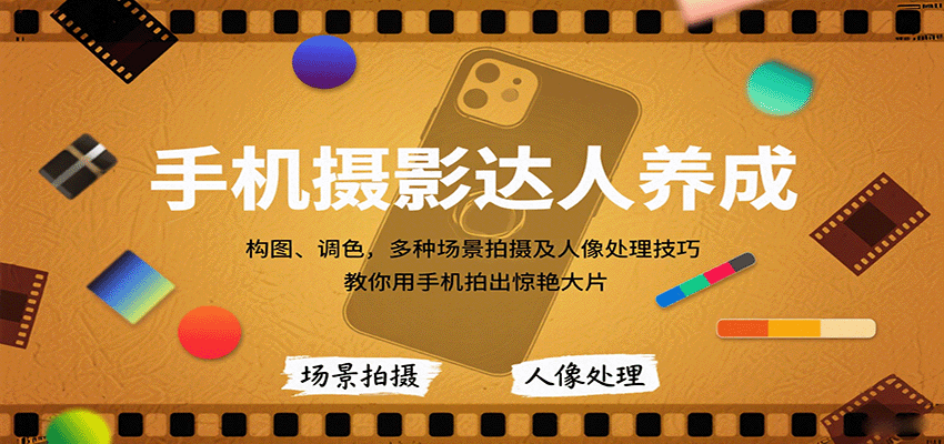 手机摄影达人养成，构图、调色，多种场景拍摄及人像处理技巧，教你用手机拍出惊艳大片-鑫梵淘