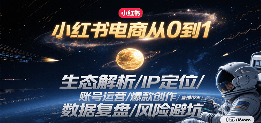 小红书电商从0到1：生态解析/IP定位/ 账号运营/爆款创作/直播带货/数据复盘/风险避坑-鑫梵淘