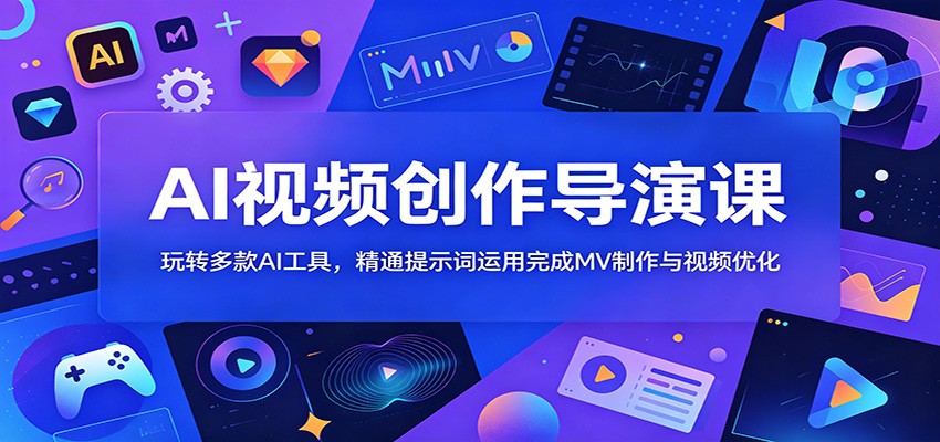 AI视频创作导演课：玩转多款AI工具，精通提示词运用完成MV制作与视频优化-鑫梵淘
