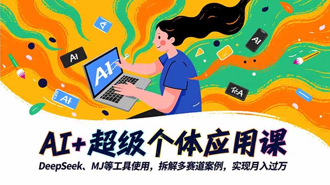 AI+超级个体应用课，DeepSeek,MJ等工具使用,拆解多赛道案例，实现月入过万-鑫梵淘