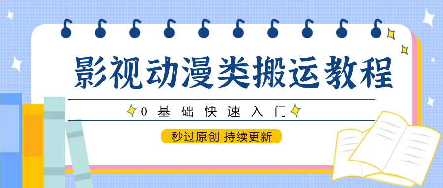 影视动漫类搬运教程，0基础快速入门，秒过原创 持续更新-鑫梵淘