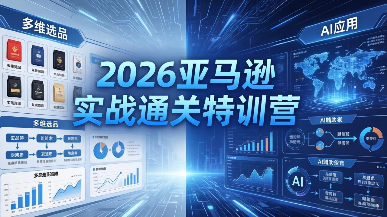 2026亚马逊实战通关特训营-26年4月30更新，多维选品+渐进式打法+AI应用，从0到1打造盈利店铺-鑫梵淘