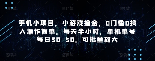 手机小项目，小游戏撸金，0门槛0投入操作简单，每天半小时，单机单号每日30-50，可批量放大-鑫梵淘