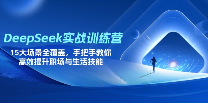 DeepSeek实战训练营，15大场景全覆盖，手把手教你高效提升职场与生活技能-鑫梵淘