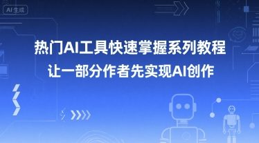 热门AI工具快速掌握系列教程，让一部分创作者先实现AI创作-鑫梵淘