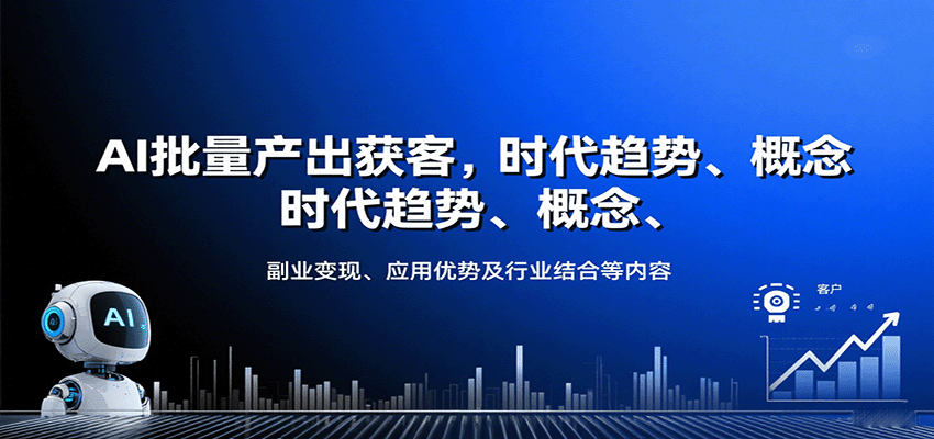 AI批量产出获客，时代趋势、概念、副业变现、应用优势及行业结合等内容-鑫梵淘