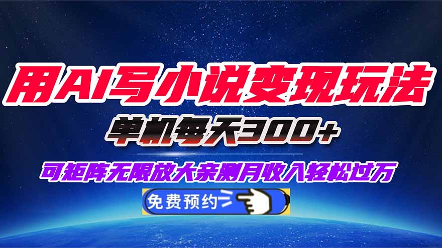 用AI写小说变现玩法，单机每天300+可矩阵无限放大，亲测小白也能轻松月...-鑫梵淘