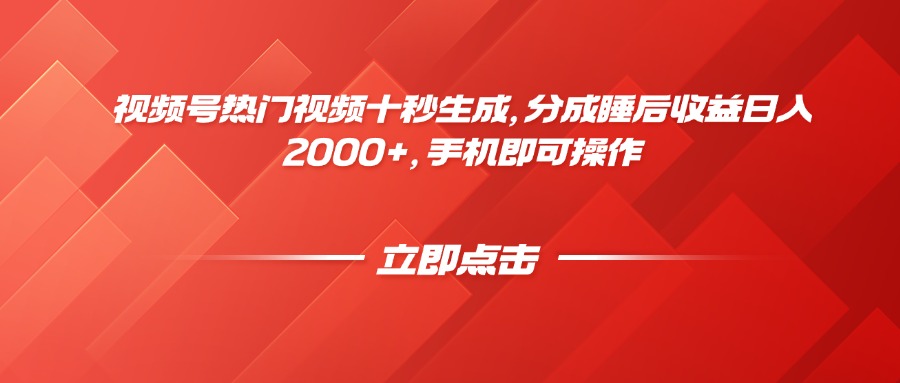视频号热门视频十秒生成，分成睡后收益日入2000+，手机即可操作-鑫梵淘