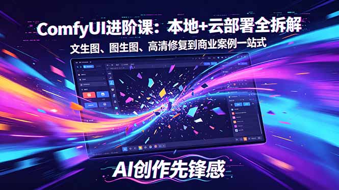 SD-ComfyUI进阶课：本地+云部署全拆解，文生图、图生图、高清修复到商业案例一站式-鑫梵淘