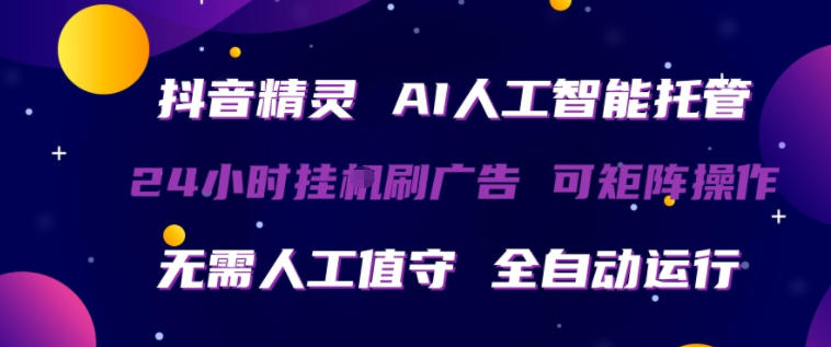 抖音精灵AI人工智能托管，24小时全自动刷广告，无需人工值守，可矩阵操作【揭秘】-鑫梵淘