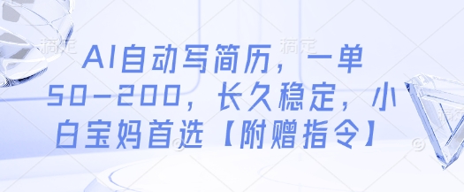 AI自动写简历，一单50-200，长久稳定，小白宝妈首选【附赠指令】-鑫梵淘