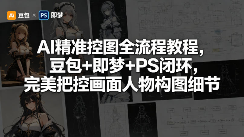 AI精准控图全流程教程，豆包+即梦+PS闭环，完美把控画面人物构图细节-鑫梵淘