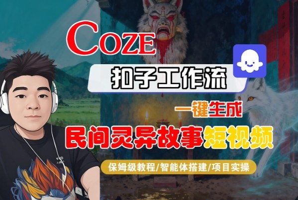 Coze扣子智能体工作流一键生成“民间灵异故事“短视频，全流程保姆级教学-鑫梵淘
