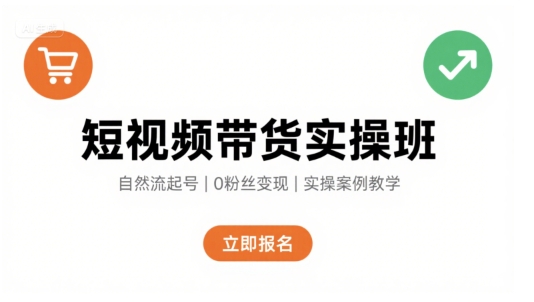 短视频带货实操班，自然流电商快速起号，实现轻松带货变现-鑫梵淘