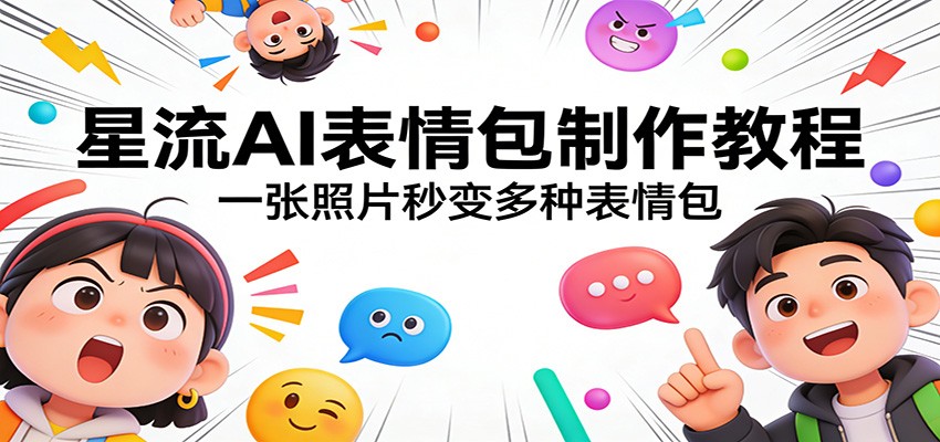星流AI表情包制作教程：一张照片秒变多种表情包-鑫梵淘