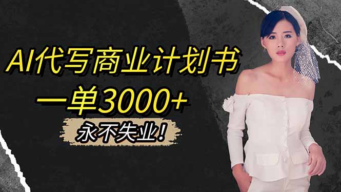 AI代写商业计划书，一单3000+，提供接单渠道，主打长期稳定，永不失业-鑫梵淘