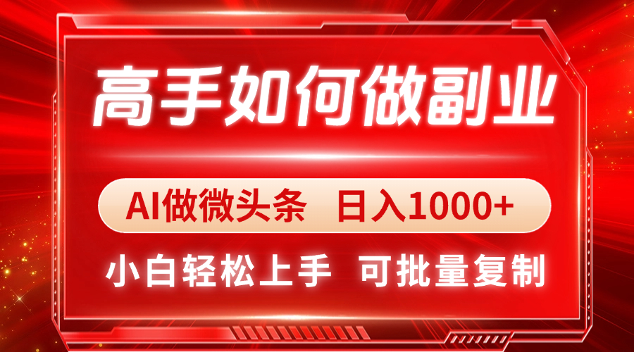 高手如何做副业，AI微头条 日入1000+，小白轻松上手-鑫梵淘