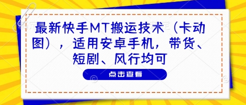 最新快手MT搬运技术(卡动图)，适用安卓手机，带货、短剧、风行均可-鑫梵淘