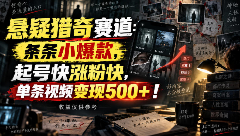 悬疑猎奇赛道：条条小爆款，起号快涨粉快，单条视频变现500+！收益仅供参考-鑫梵淘