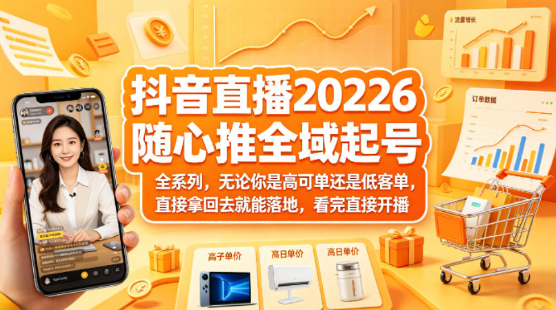 抖音直播2026随心推全域起号全系列，无论你是高可单还是低客单，直接拿回去就能落地，看完直接开播-鑫梵淘