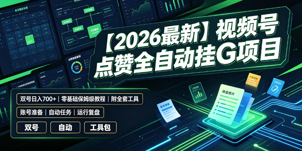 【2026最新】视频号点赞全自动挂G项目，双号日入700+，零基础保姆级教程(附全套工具)【揭秘】-鑫梵淘