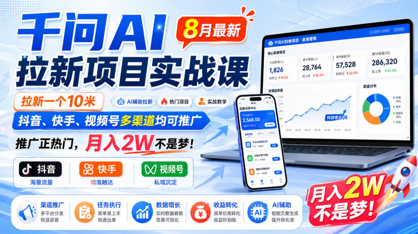 千问AI拉新项目实战课8月最新，拉新一个10米，抖音、快手、视频号多渠道均可推广，推广正热门，月入2W不是梦!-鑫梵淘