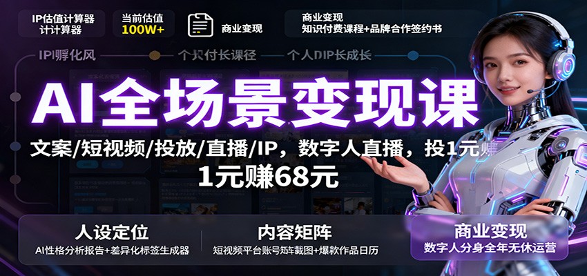 AI全场景变现课：文案/短视频/投放/直播/IP，数字人直播，投1元赚68元-鑫梵淘
