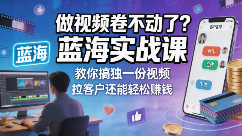 做视频卷不动了？蓝海实战课教你搞独一份视频，拉客户还能轻松賺钱！【原创双语字幕】-鑫梵淘