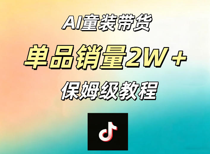 AI童装带货赛道，一部手机就可以操作，单品销量2w+【手把手教程】-鑫梵淘