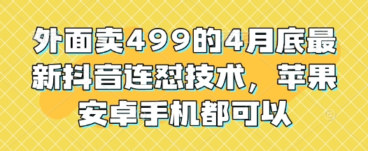 外面卖499的4月底最新抖音连怼技术，苹果安卓手机都可以-鑫梵淘