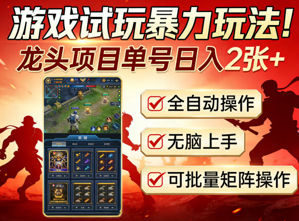 游戏试玩暴力玩法！龙头项目单号日入200+，全自动操作无脑上手，可批量矩阵操作【揭秘】-鑫梵淘
