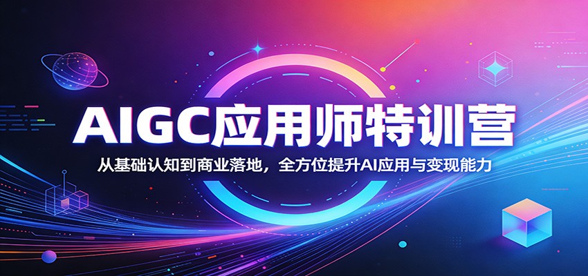 AIGC应用师特训营：从基础认知到商业落地，全方位提升AI应用与变现能力-鑫梵淘
