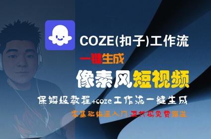 COZE(扣子)工作流一键生成像素风短视频，保姆级教程，零基础快速入门-鑫梵淘