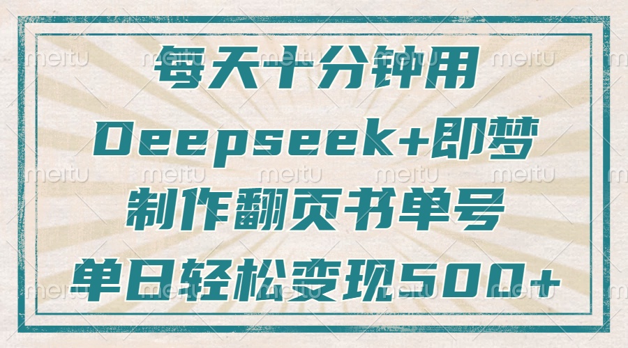 每天十分钟，用Deepseek+即梦，制作翻页书单号，疯狂涨粉，单日变现500+-鑫梵淘