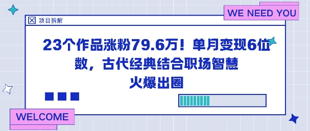 23个作品涨粉79.6W！单月变现6位数，古代经典结合职场智慧火爆出圈-鑫梵淘
