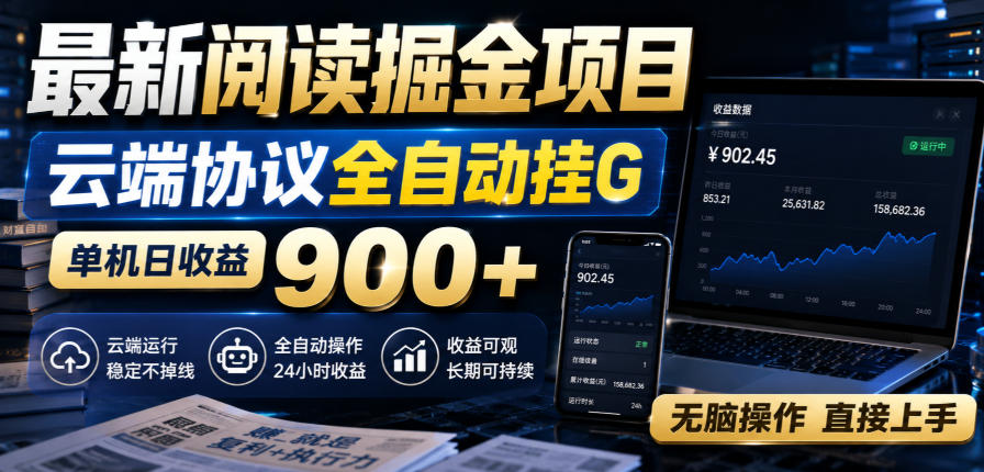 最新阅读掘金项目，云端协议全自动挂G，单机日收益900+，无脑操作直接上手【揭秘】-鑫梵淘